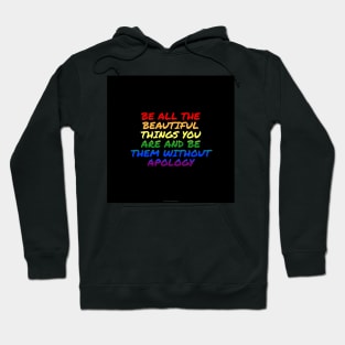 Pride - Be All the Beautiful Things You Are and Be Them Without Apology Hoodie